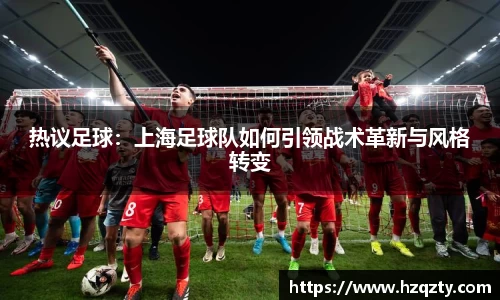 热议足球：上海足球队如何引领战术革新与风格转变