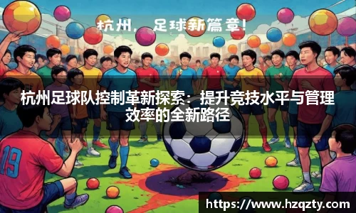 杭州足球队控制革新探索：提升竞技水平与管理效率的全新路径