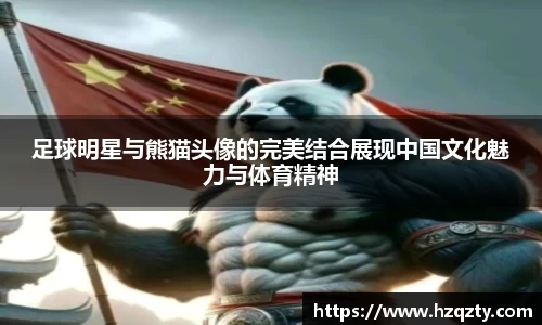 足球明星与熊猫头像的完美结合展现中国文化魅力与体育精神