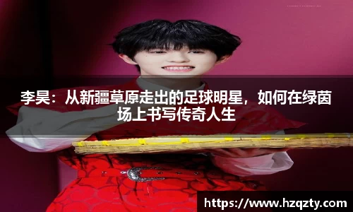 李昊：从新疆草原走出的足球明星，如何在绿茵场上书写传奇人生